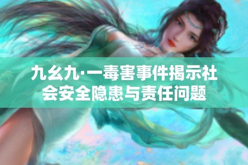 九幺九·一毒害事件揭示社会安全隐患与责任问题