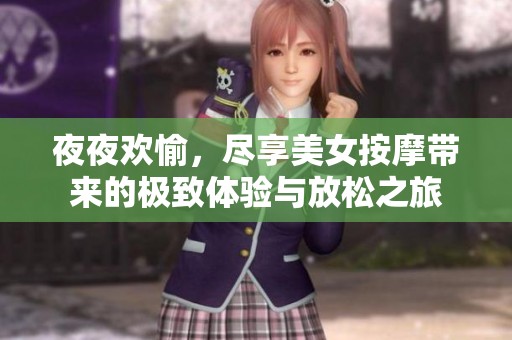 夜夜欢愉，尽享美女按摩带来的极致体验与放松之旅