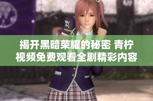 揭开黑暗荣耀的秘密 青柠视频免费观看全剧精彩内容