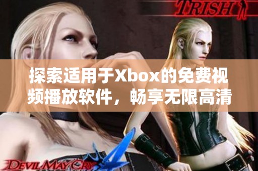 探索适用于Xbox的免费视频播放软件，畅享无限高清视听体验