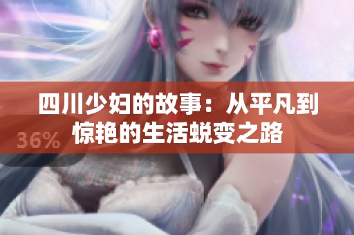 四川少妇的故事：从平凡到惊艳的生活蜕变之路