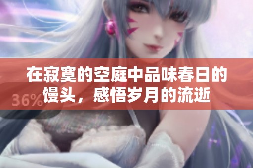 在寂寞的空庭中品味春日的馒头，感悟岁月的流逝