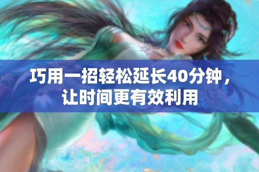 巧用一招轻松延长40分钟，让时间更有效利用