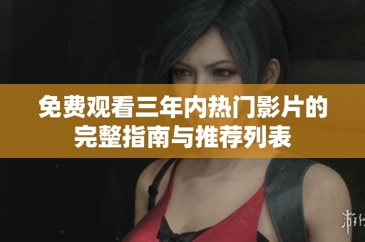 免费观看三年内热门影片的完整指南与推荐列表
