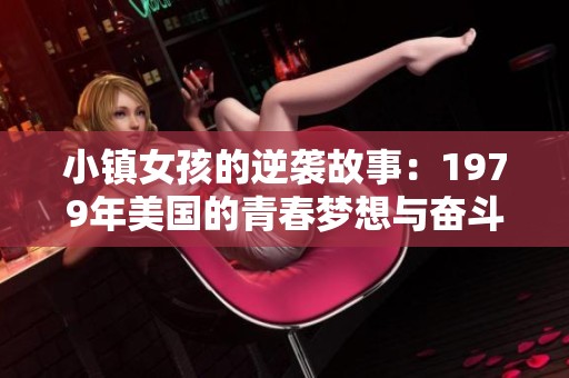 小镇女孩的逆袭故事：1979年美国的青春梦想与奋斗历程