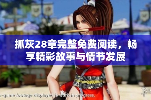 抓灰28章完整免费阅读，畅享精彩故事与情节发展