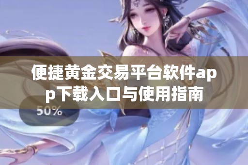 便捷黄金交易平台软件app下载入口与使用指南