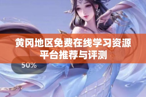 黄冈地区免费在线学习资源平台推荐与评测