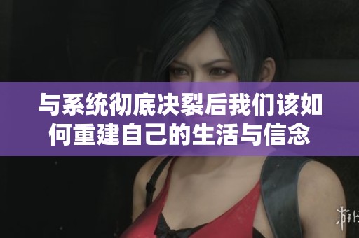 与系统彻底决裂后我们该如何重建自己的生活与信念
