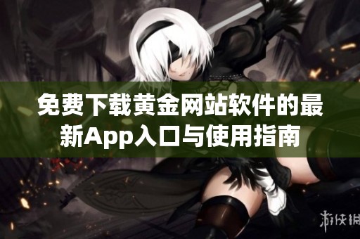 免费下载黄金网站软件的最新App入口与使用指南