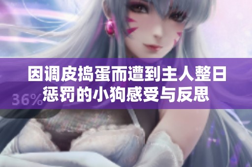 因调皮捣蛋而遭到主人整日惩罚的小狗感受与反思