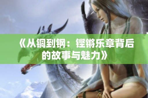 《从铜到钢：铿锵乐章背后的故事与魅力》