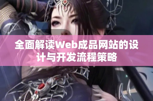 全面解读Web成品网站的设计与开发流程策略