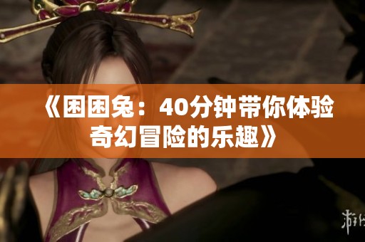 《困困兔：40分钟带你体验奇幻冒险的乐趣》