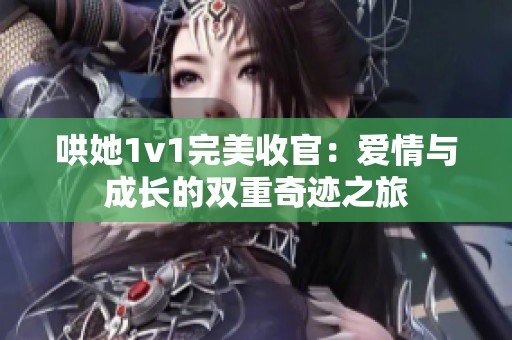 哄她1v1完美收官：爱情与成长的双重奇迹之旅