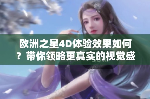 欧洲之星4D体验效果如何？带你领略更真实的视觉盛宴