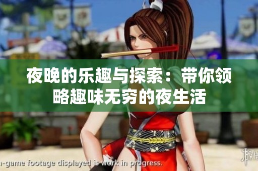 夜晚的乐趣与探索：带你领略趣味无穷的夜生活