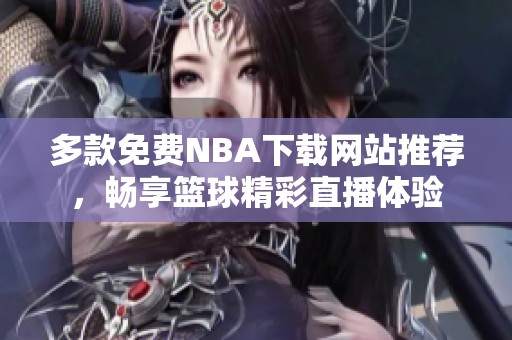 多款免费NBA下载网站推荐，畅享篮球精彩直播体验