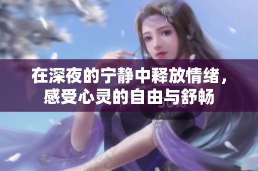 在深夜的宁静中释放情绪，感受心灵的自由与舒畅