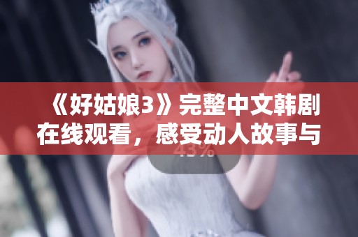 《好姑娘3》完整中文韩剧在线观看，感受动人故事与情感纠葛