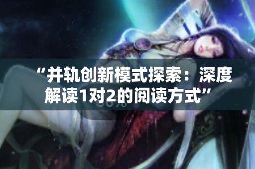 “并轨创新模式探索：深度解读1对2的阅读方式”