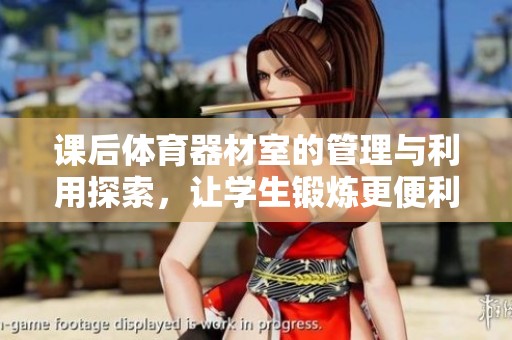 课后体育器材室的管理与利用探索，让学生锻炼更便利