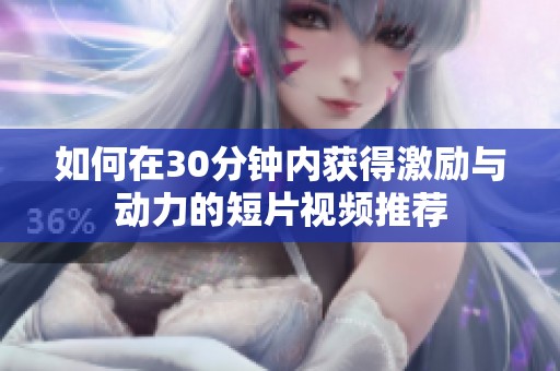 如何在30分钟内获得激励与动力的短片视频推荐