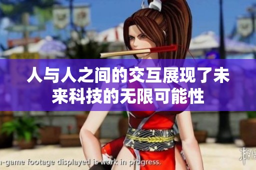 人与人之间的交互展现了未来科技的无限可能性