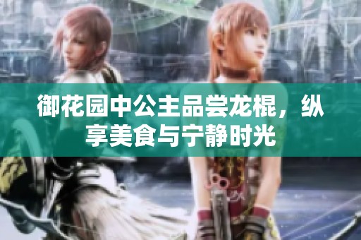 御花园中公主品尝龙棍，纵享美食与宁静时光
