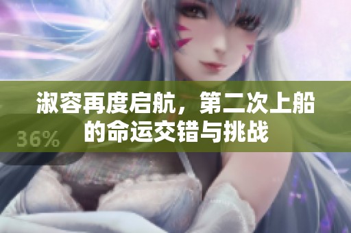 淑容再度启航，第二次上船的命运交错与挑战