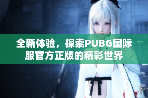 全新体验，探索PUBG国际服官方正版的精彩世界