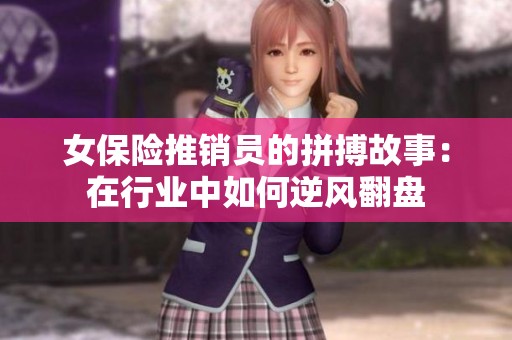 女保险推销员的拼搏故事：在行业中如何逆风翻盘
