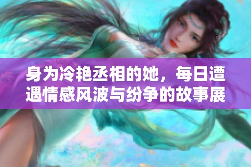 身为冷艳丞相的她，每日遭遇情感风波与纷争的故事展开