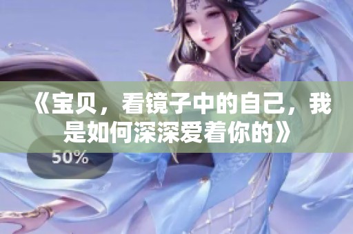 《宝贝，看镜子中的自己，我是如何深深爱着你的》
