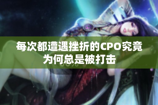 每次都遭遇挫折的CPO究竟为何总是被打击