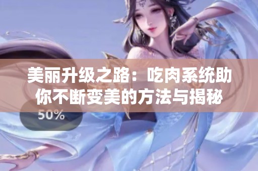 美丽升级之路：吃肉系统助你不断变美的方法与揭秘