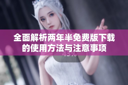 全面解析两年半免费版下载的使用方法与注意事项