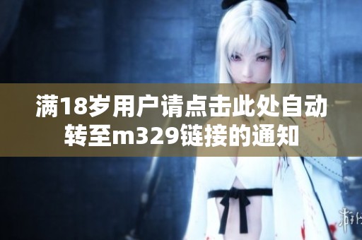 满18岁用户请点击此处自动转至m329链接的通知