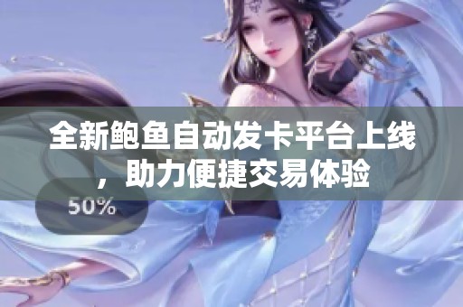 全新鲍鱼自动发卡平台上线，助力便捷交易体验