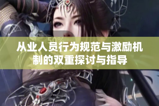 从业人员行为规范与激励机制的双重探讨与指导