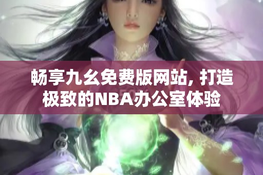 畅享九幺免费版网站, 打造极致的NBA办公室体验