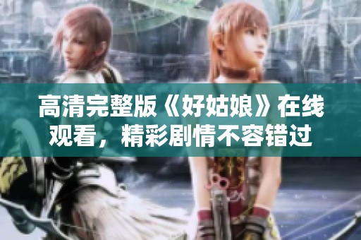 高清完整版《好姑娘》在线观看，精彩剧情不容错过
