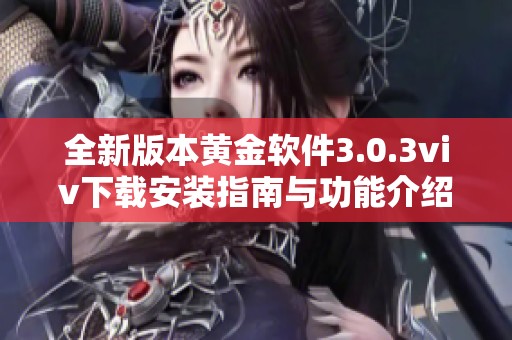全新版本黄金软件3.0.3viv下载安装指南与功能介绍