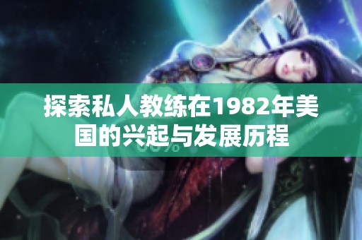 探索私人教练在1982年美国的兴起与发展历程