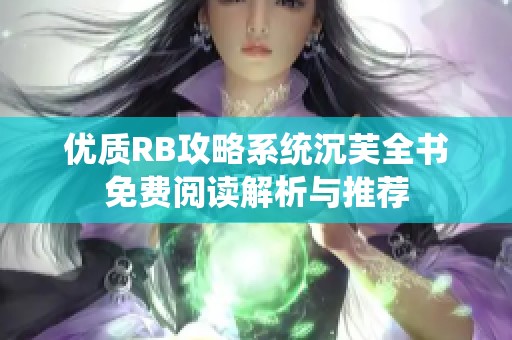 优质RB攻略系统沉芙全书免费阅读解析与推荐