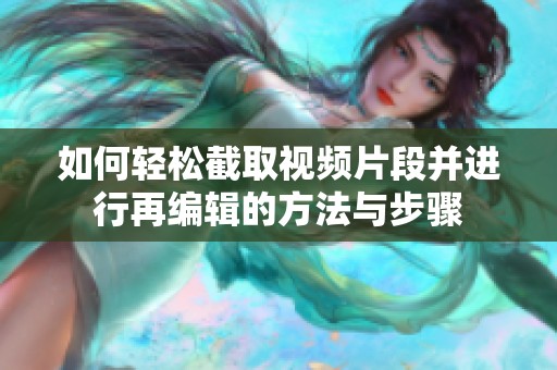 如何轻松截取视频片段并进行再编辑的方法与步骤