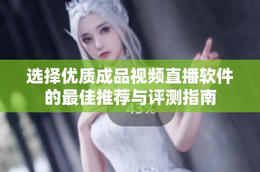 选择优质成品视频直播软件的最佳推荐与评测指南
