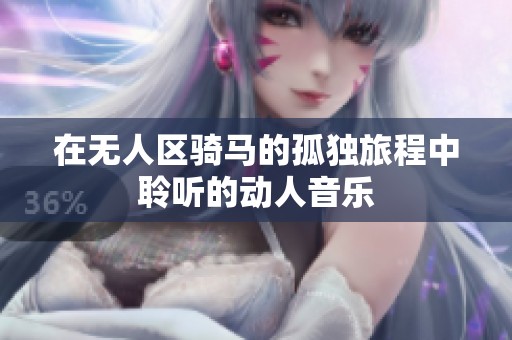 在无人区骑马的孤独旅程中聆听的动人音乐