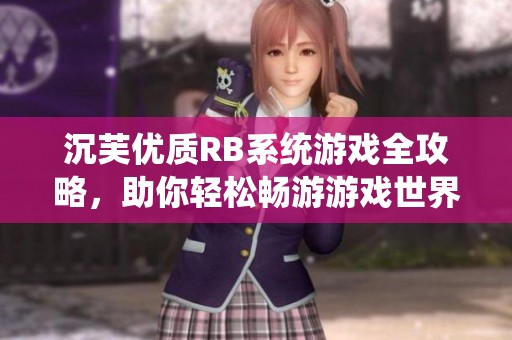 沉芙优质RB系统游戏全攻略，助你轻松畅游游戏世界