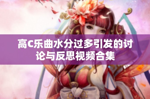 高C乐曲水分过多引发的讨论与反思视频合集